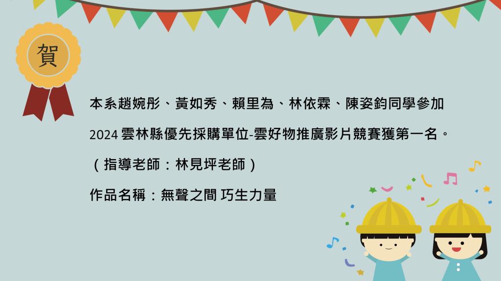 賀！本系趙婉彤、黃如秀、賴里為、林依霖、陳姿鈞同學參加2024 雲林縣優先採購單位-雲好物推廣影片競賽獲第一名。